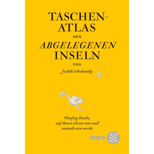 Taschenatlas Der Abgelegenen Inseln: Fuenfzig Inseln, Auf Denen Ich Nie War Und Niemals Sein Werde