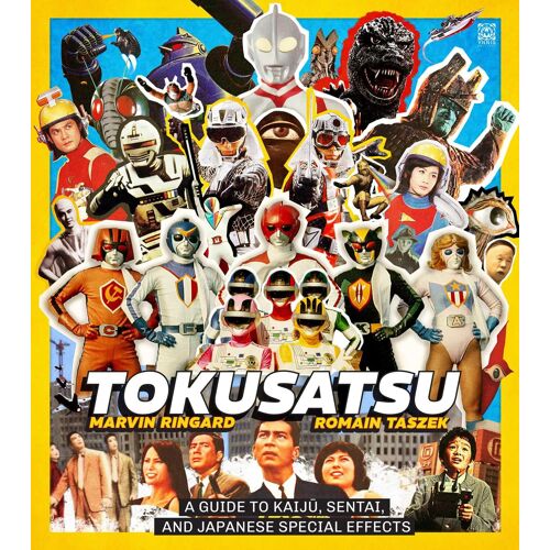 Tokusatsu: A Guide To Kaiju, Sentai, And Japanese Special Effects From Their Origins To The Present Day