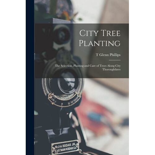 City Tree Planting: The Selection, Planting And Care Of Trees Along City Thoroughfares