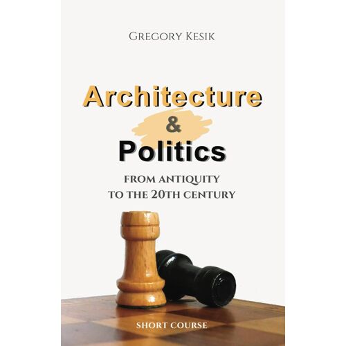Architecture & Politics: From Antiquity To The 20th Century. Short Course