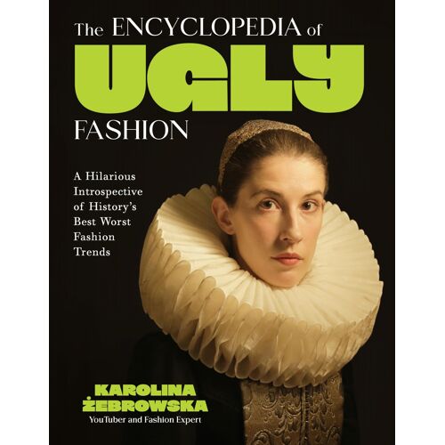 The Encyclopedia Of Ugly Fashion: Hilarious Introspective Of Historys Worst Fashion Trends