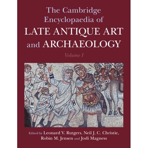 The Cambridge Encyclopaedia Of Late Antique Art And Archaeology: Volume 1, Architecture, Artifacts And Evidence