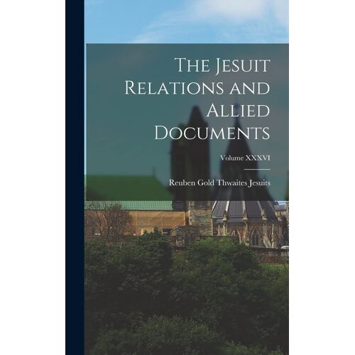 The Jesuit Relations And Allied Documents; Volume Xxxvi