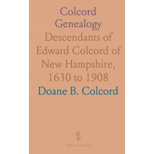 Colcord Genealogy: Descendants Of Edward Colcord Of New Hampshire, 1630 To 1908