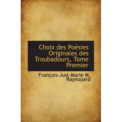 Choix Des Poésies Originales Des Troubadours, Tome Premier