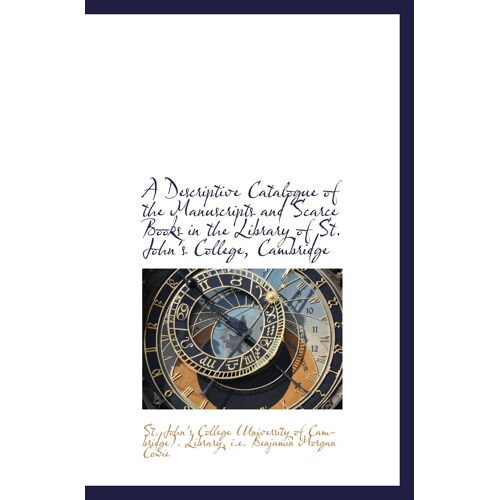 A Descriptive Catalogue Of The Manuscripts And Scarce Books In The Library Of St. John's College, Ca