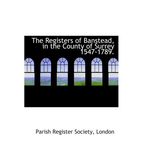 The Registers Of Banstead, In The County Of Surrey 1547-1789.