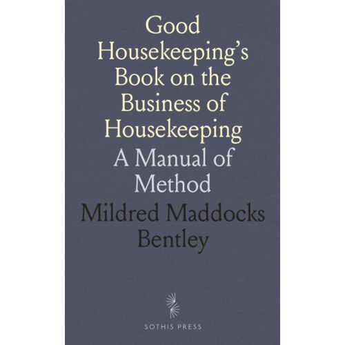 Good Housekeeping's Book On The Business Of Housekeeping: A Manual Of Method