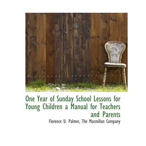 One Year Of Sunday School Lessons For Young Children A Manual For Teachers And Parents