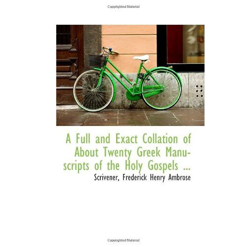 A Full And Exact Collation Of About Twenty Greek Manuscripts Of The Holy Gospels ...