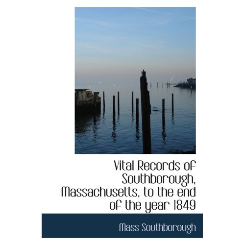 Vital Records Of Southborough, Massachusetts, To The End Of The Year 1849