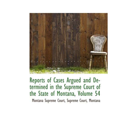 Reports Of Cases Argued And Determined In The Supreme Court Of The State Of Montana, Volume 54