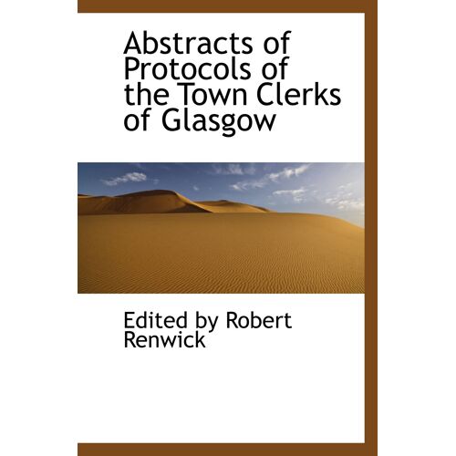 Abstracts Of Protocols Of The Town Clerks Of Glasgow
