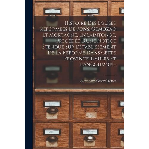 Histoire Des Églises Réformées De Pons, Gémozac Et Mortagne, En Saintonge, Précédée D'une Notice Étendue Sur L'établissement De La Réforme Dans Cette