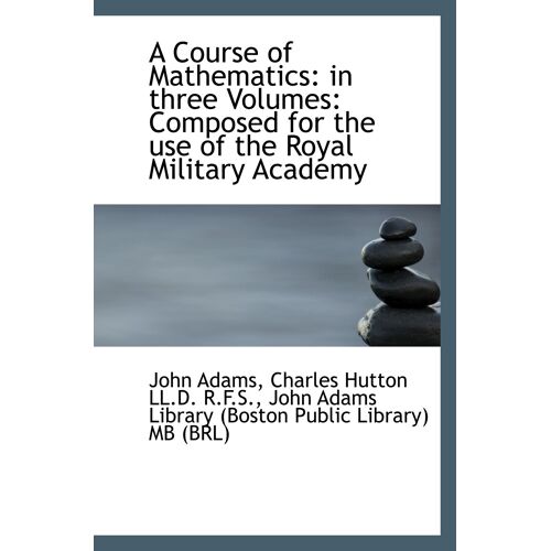 A Course Of Mathematics: In Three Volumes: Composed For The Use Of The Royal Military Academy