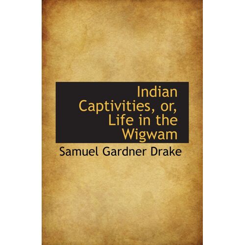 Indian Captivities, Or, Life In The Wigwam