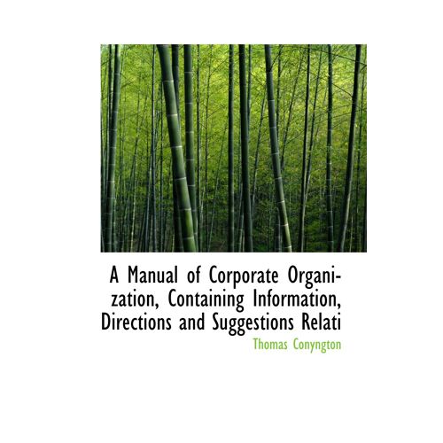 A Manual Of Corporate Organization, Containing Information, Directions And Suggestions Relati