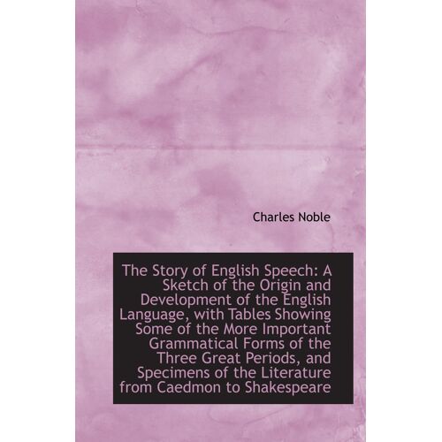 The Story Of English Speech: A Sketch Of The Origin And Development Of The English Language, With Ta