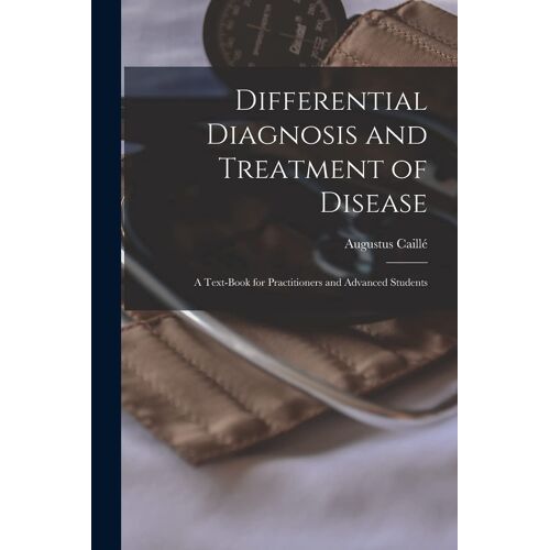 Differential Diagnosis And Treatment Of Disease: A Text-Book For Practitioners And Advanced Students