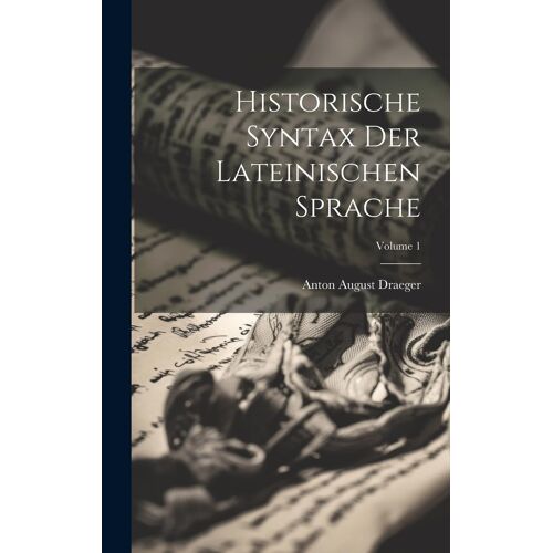 Historische Syntax Der Lateinischen Sprache; Volume 1 Paperback Book By Anton August Draeger