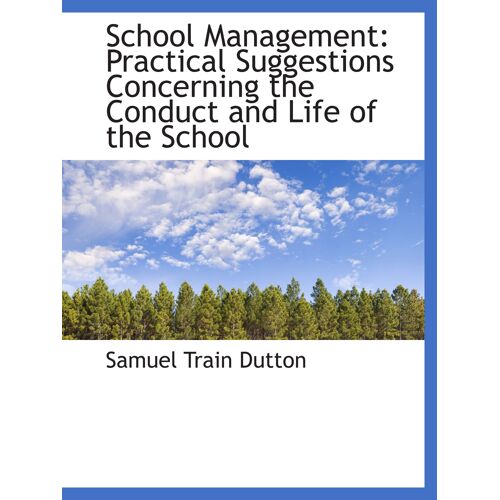 School Management: Practical Suggestions Concerning The Conduct And Life Of The School