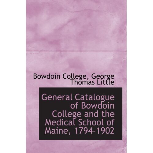 General Catalogue Of Bowdoin College And The Medical School Of Maine, 1794-1902