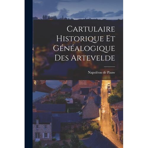 Cartulaire Historique Et Généalogique Des Artevelde