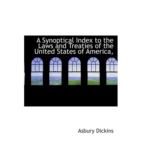 A Synoptical Index To The Laws And Treaties Of The United States Of America,