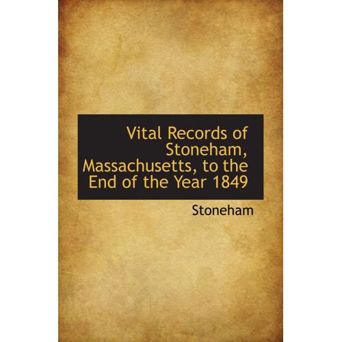 Vital Records Of Stoneham, Massachusetts, To The End Of The Year 1849