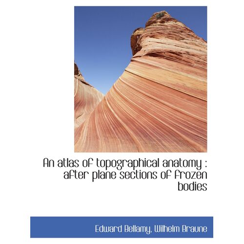 An Atlas Of Topographical Anatomy : After Plane Sections Of Frozen Bodies