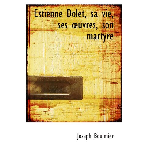 Estienne Dolet, Sa Vie, Ses Uvres, Son Martyre
