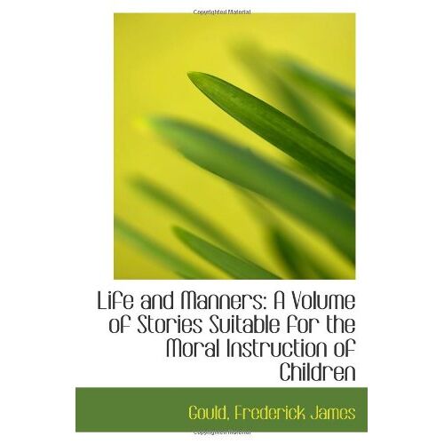 Life And Manners: A Volume Of Stories Suitable For The Moral Instruction Of Children