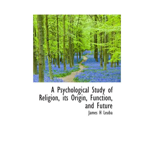 A Psychological Study Of Religion, Its Origin, Function, And Future