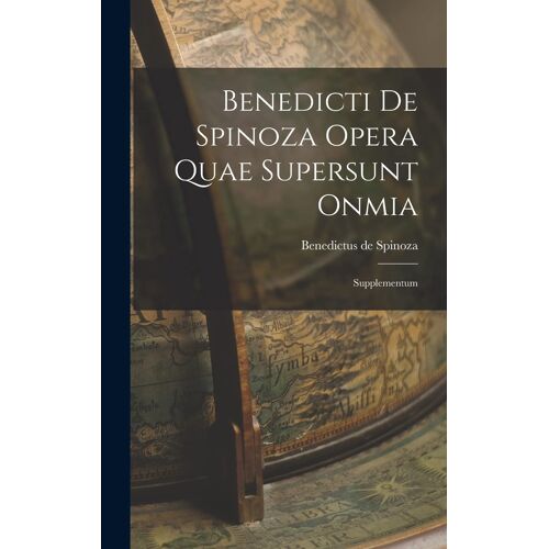 Benedicti De Spinoza Opera Quae Supersunt Onmia