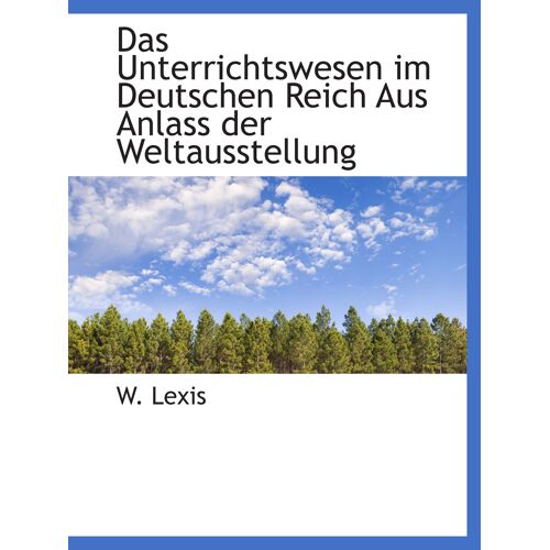 Das Unterrichtswesen Im Deutschen Reich Aus Anlass Der Weltausstellung