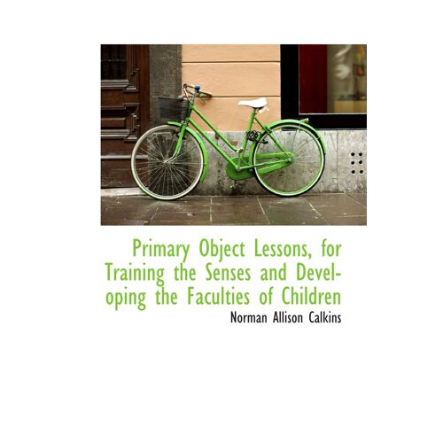 Primary Object Lessons, For Training The Senses And Developing The Faculties Of Children
