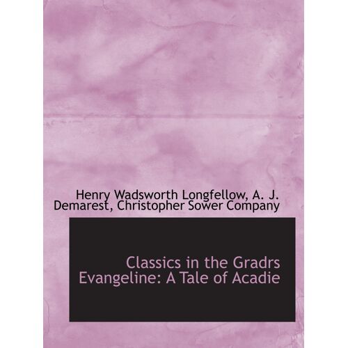 Classics In The Gradrs Evangeline: A Tale Of Acadie