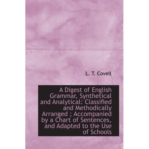 A Digest Of English Grammar, Synthetical And Analytical: Classified And Methodically Arranged ; Acco