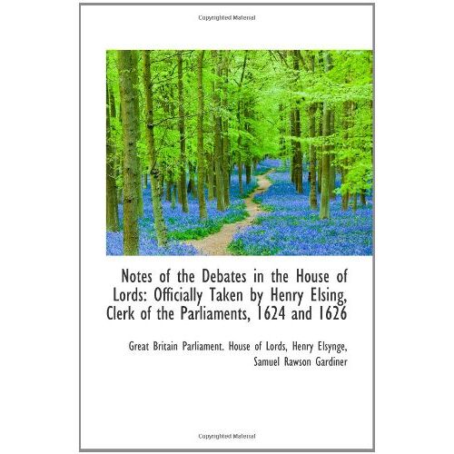Notes Of The Debates In The House Of Lords: Officially Taken By Henry Elsing, Clerk Of The Parliamen