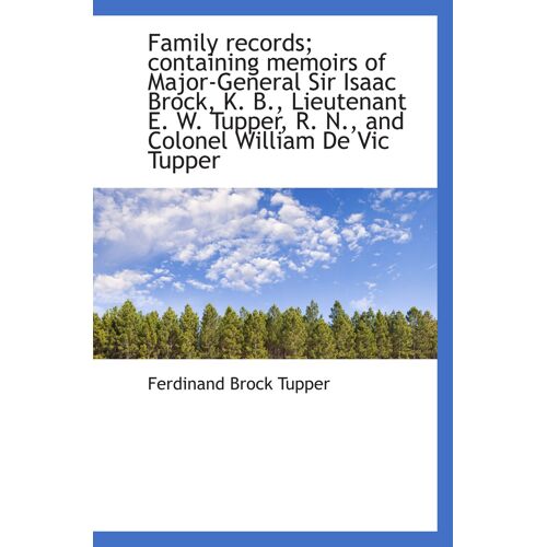 Family Records; Containing Memoirs Of Major-General Sir Isaac Brock, K. B., Lieutenant E. W. Tupper,