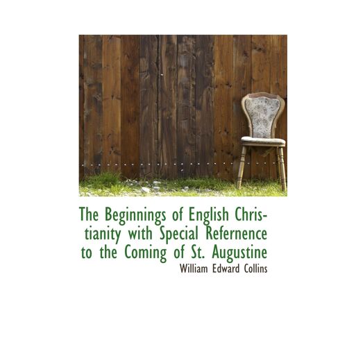 The Beginnings Of English Christianity With Special Refernence To The Coming Of St. Augustine