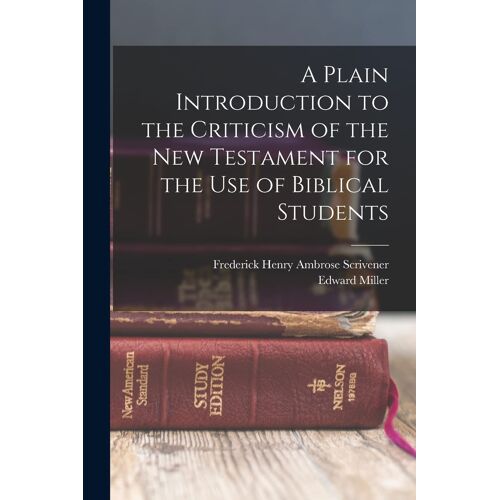 A Plain Introduction To The Criticism Of The New Testament For The Use Of Biblical Students