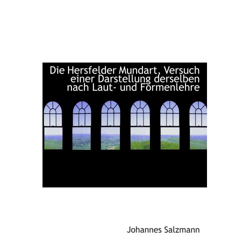 Die Hersfelder Mundart, Versuch Einer Darstellung Derselben Nach Laut- Und Formenlehre