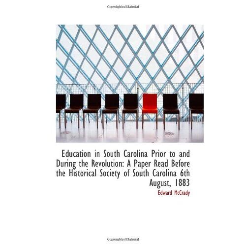 Education In South Carolina Prior To And During The Revolution: A Paper Read Before The Historical S
