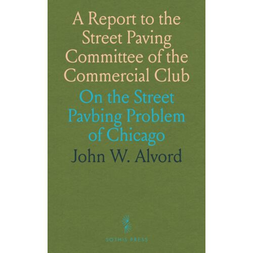 A Report To The Street Paving Committee Of The Commercial Club: On The Street Pavbing Problem Of Chicago
