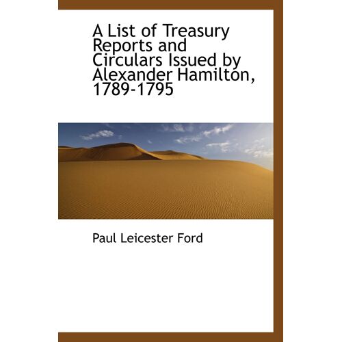 A List Of Treasury Reports And Circulars Issued By Alexander Hamilton, 1789-1795