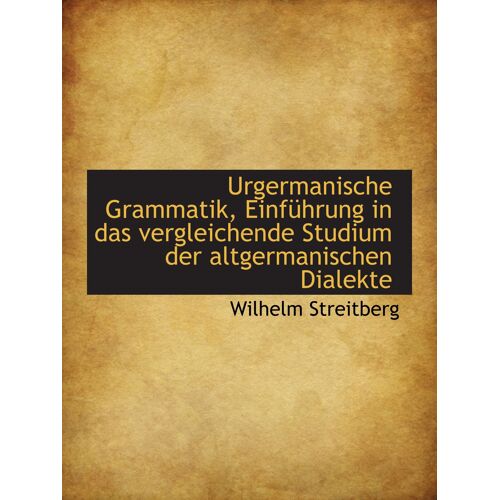 Urgermanische Grammatik, Einführung In Das Vergleichende Studium Der Altgermanischen Dialekte