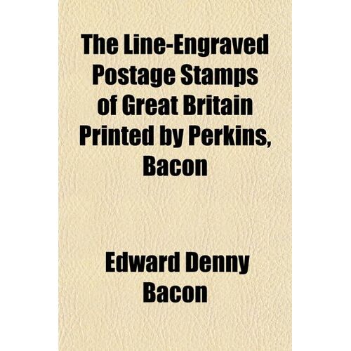 The Line-Engraved Postage Stamps Of Great Britain Printed By Perkins, Bacon
