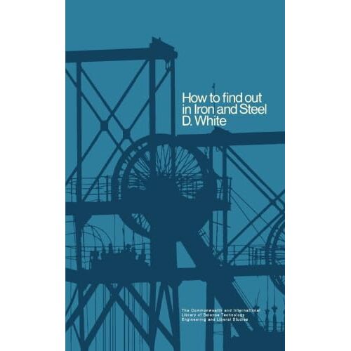 How To Find Out In Iron And Steel: The Commonwealth And International Library: Libraries And Technical Information Division