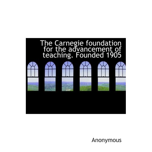 The Carnegie Foundation For The Advancement Of Teaching. Founded 1905